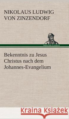 Bekenntnis zu Jesus Christus nach dem Johannes-Evangelium Zinzendorf, Nikolaus Ludwig von 9783849537111