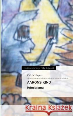 Aarons Kind Wagner, Katrin 9783849537647 Tredition