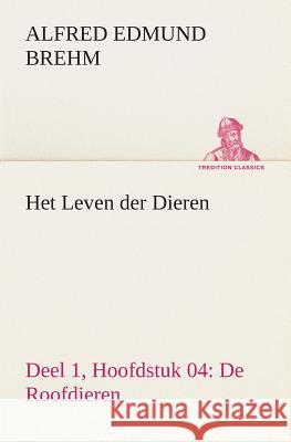Het Leven der Dieren Deel 1, Hoofdstuk 04: De Roofdieren Alfred Edmund Brehm 9783849538965