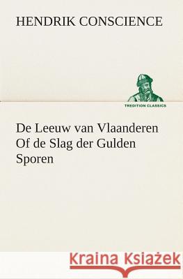 De Leeuw van Vlaanderen Of de Slag der Gulden Sporen Hendrik Conscience 9783849539719