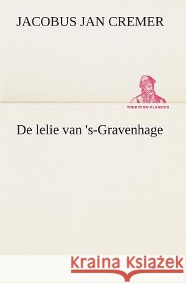 De lelie van 's-Gravenhage Jacobus Jan Cremer 9783849539993