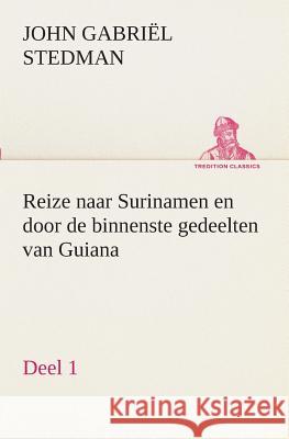 Reize naar Surinamen en door de binnenste gedeelten van Guiana - Deel 1 Stedman, John Gabriël 9783849540159