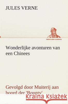 Wonderlijke avonturen van een Chinees, gevolgd door Muiterij aan boord der 'Bounty' Jules Verne 9783849540340