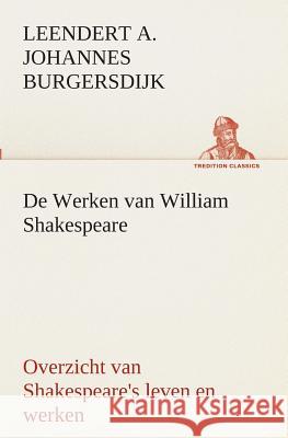 De Werken van William Shakespeare Overzicht van Shakespeare's leven en werken L a J (Leendert Alexande Burgersdijk 9783849540463