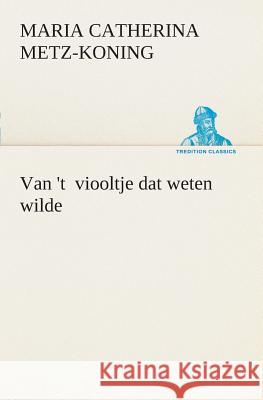 Van 't viooltje dat weten wilde Maria Catherina Metz-Koning 9783849540623