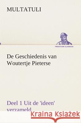 De Geschiedenis van Woutertje Pieterse, Deel 1 Uit de 'ideen' verzameld Multatuli 9783849540692