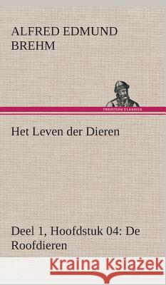Het Leven der Dieren Deel 1, Hoofdstuk 04: De Roofdieren Alfred Edmund Brehm 9783849541361