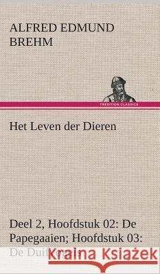 Het Leven der Dieren Deel 2, Hoofdstuk 02: De Papegaaien; Hoofdstuk 03: De Duifvogels Alfred Edmund Brehm 9783849541439