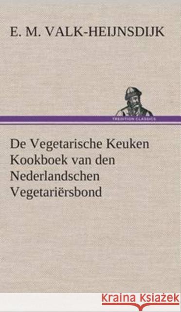 De Vegetarische Keuken Kookboek van den Nederlandschen Vegetariërsbond Valk-Heijnsdijk, E. M. 9783849541736 Tredition Classics