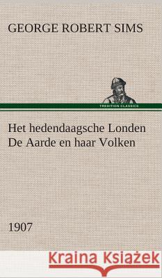 Het hedendaagsche Londen De Aarde en haar Volken, 1907 George Robert Sims 9783849541910