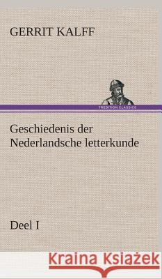 Geschiedenis der Nederlandsche letterkunde, Deel I Gerrit Kalff 9783849541927