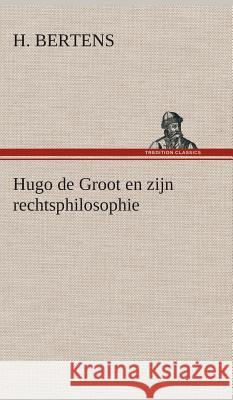 Hugo de Groot en zijn rechtsphilosophie Bertens, H. 9783849541972 Tredition Classics