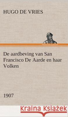 De aardbeving van San Francisco De Aarde en haar Volken, 1907 Hugo De Vries 9783849542221