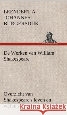 De Werken van William Shakespeare Overzicht van Shakespeare's leven en werken L a J (Leendert Alexande Burgersdijk 9783849542825