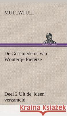 De Geschiedenis van Woutertje Pieterse, Deel 2 Uit de 'ideen' verzameld Multatuli 9783849543068