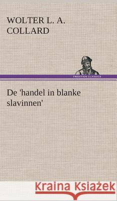 De 'handel in blanke slavinnen'. Wolter Louis Albert Collard 9783849543341