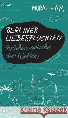 Berliner Liebesfluchten: Brücken zwischen den Welten Ham, Murat 9783849543945