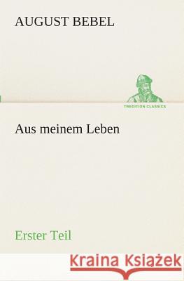 Aus meinem Leben - Erster Teil August Bebel 9783849546014
