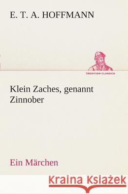 Klein Zaches, genannt Zinnober Ein Märchen E T a (Ernst Theodor Amadeu Hoffmann 9783849546199