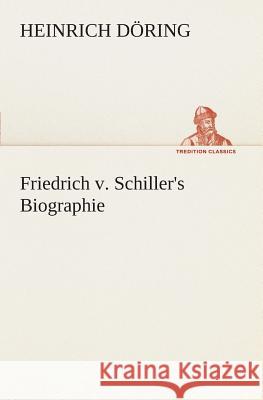 Friedrich v. Schiller's Biographie Heinrich Döring 9783849546526
