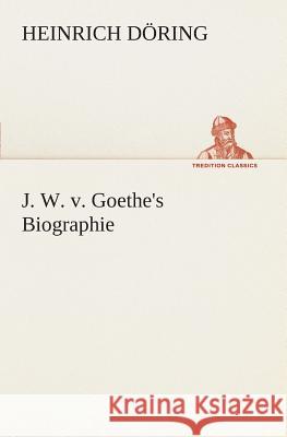 J. W. v. Goethe's Biographie Heinrich Döring 9783849546533