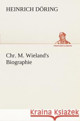 Chr. M. Wieland's Biographie Heinrich Döring 9783849546540