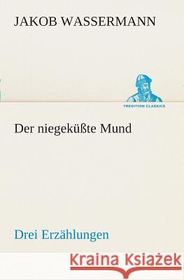 Der niegeküßte Mund Drei Erzählungen Jakob Wassermann 9783849546731