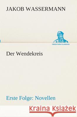Der Wendekreis - Erste Folge Novellen Jakob Wassermann 9783849546755