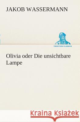 Olivia oder Die unsichtbare Lampe Jakob Wassermann 9783849546809