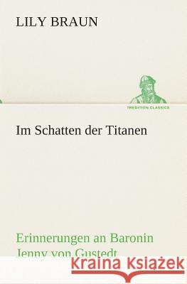 Im Schatten der Titanen Erinnerungen an Baronin Jenny von Gustedt Lily Braun 9783849547158
