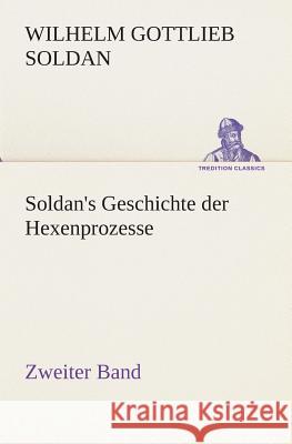 Soldan's Geschichte der Hexenprozesse Zweiter Band Wilhelm Gottlieb Soldan 9783849547424 Tredition Classics