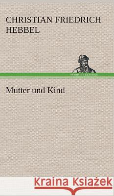 Mutter und Kind Christian Friedrich Hebbel 9783849547851