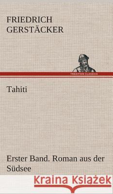 Tahiti. Erster Band. Roman aus der Südsee Friedrich Gerstäcker 9783849548063
