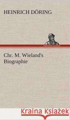 Chr. M. Wieland's Biographie Heinrich Döring 9783849548278