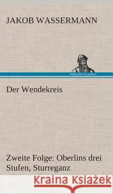 Der Wendekreis - Zweite Folge Oberlins drei Stufen, Sturreganz Jakob Wassermann 9783849548490