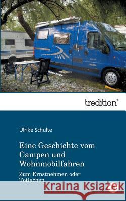 Eine Geschichte Vom Campen Und Wohnmobilfahren Schulte, Ulrike 9783849551315 Tredition