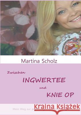 Zwischen Ingwertee Und Knie Op Martina Scholz 9783849574765