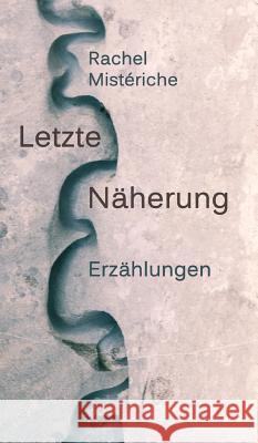 Letzte Näherung : Erzählungen Rachel Misteriche   9783849578299 Tredition Gmbh
