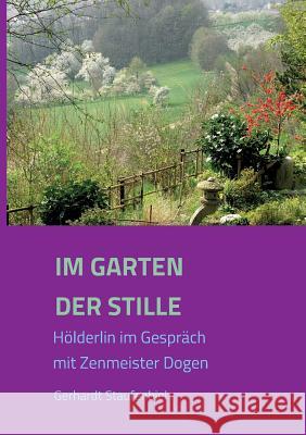 Im Garten der Stille: Hölderlin im Gespräch mit Zenmeister Dōgen Staufenbiel, Gerhardt 9783849578879 Tredition Gmbh