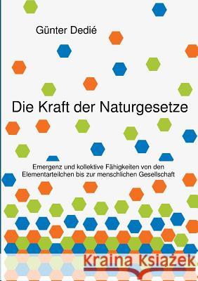 Die Kraft der Naturgesetze: Emergenz und kollektive Fähigkeiten von den Elementarteilchen bis zur menschlichen Gesellschaft Dedié, Günter 9783849579012 Tredition Gmbh