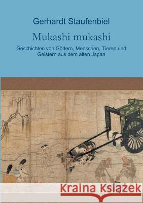 Mukashi mukashi: Geschichten von Göttern, Menschen, Tieren und Geistern aus dem alten Japan Staufenbiel, Gerhardt 9783849579098 Tredition Gmbh