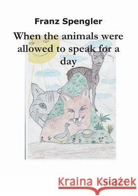 When the Animals Were Allowed to Speak for a Day Spengler, Franz 9783849579333