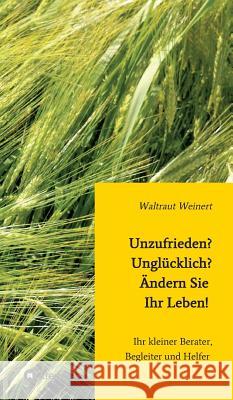 Unzufrieden? Unglücklich? Ändern Sie Ihr Leben! Weinert, Waltraut 9783849582425