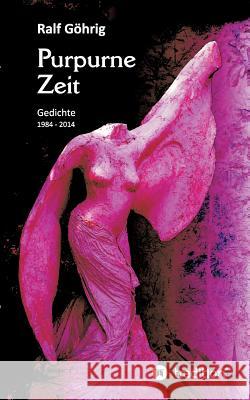 Purpurne Zeit: Gedichte 1984 - 2014 Göhrig, Ralf 9783849584313 Tredition Gmbh