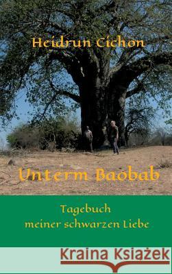 Unterm Baobab Cichon, Heidrun 9783849587093 Tredition Gmbh