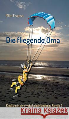 Die Fliegende Oma Frajese, Mike 9783849590444 Tredition Gmbh