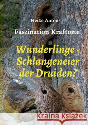 Wunderlinge - Schlangeneier der Druiden?: Faszination Kraftorte Antons, Heike 9783849591687 Tredition Gmbh