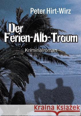 Der Ferien-Alb-Traum Peter Hirt-Wirz   9783849596583 Tredition Gmbh