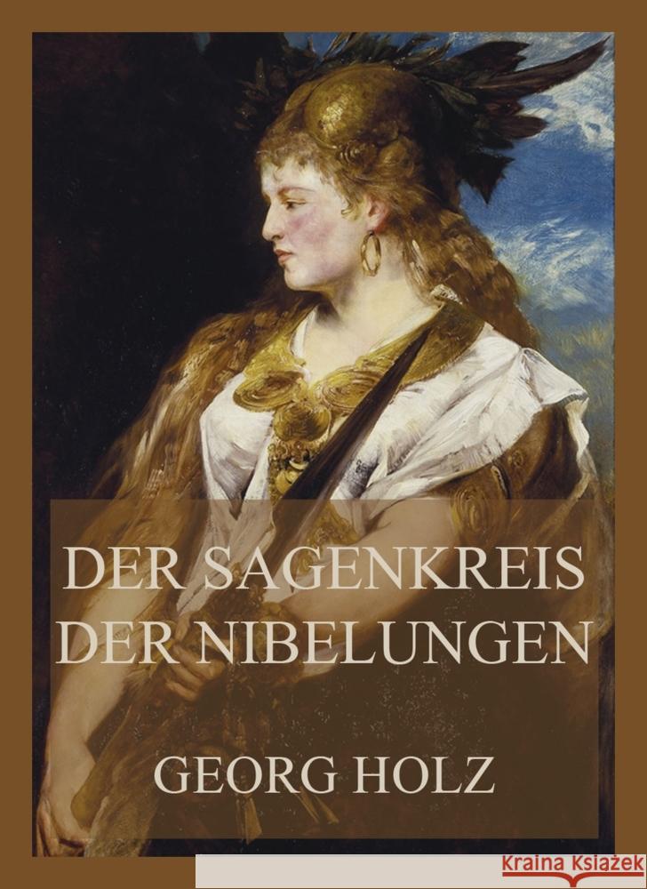 Der Sagenkreis der Nibelungen Holz, Georg 9783849664107