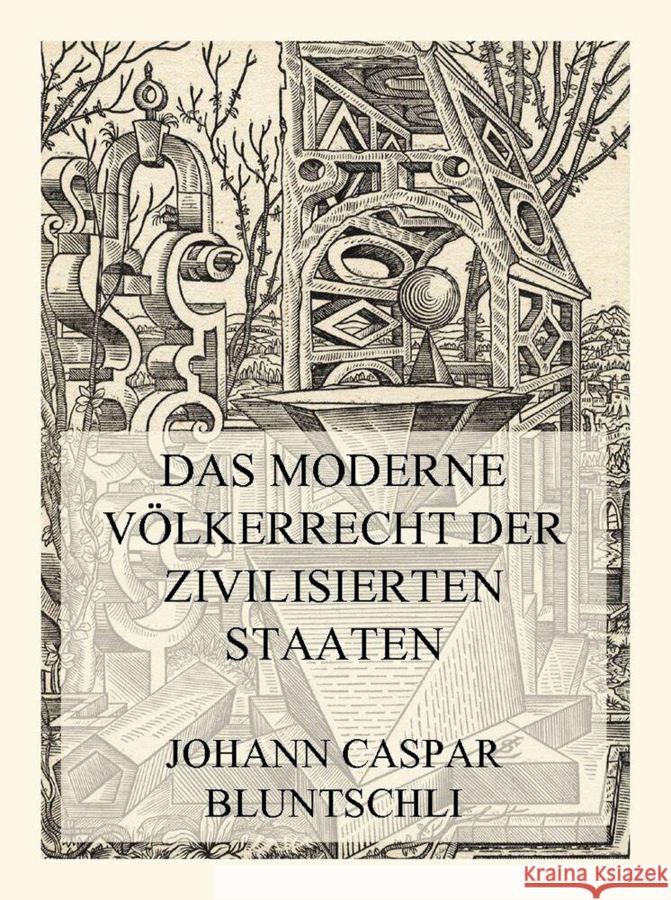 Das moderne Völkerrecht der zivilisierten Staaten Bluntschli, Johann Caspar 9783849665555 Jazzybee Verlag